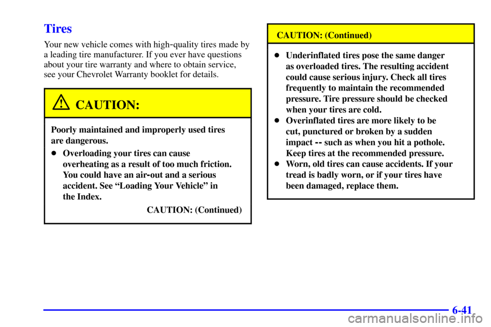 CHEVROLET IMPALA 2001 8.G User Guide 6-41
Tires
Your new vehicle comes with high-quality tires made by
a leading tire manufacturer. If you ever have questions
about your tire warranty and where to obtain service, 
see your Chevrolet Warr