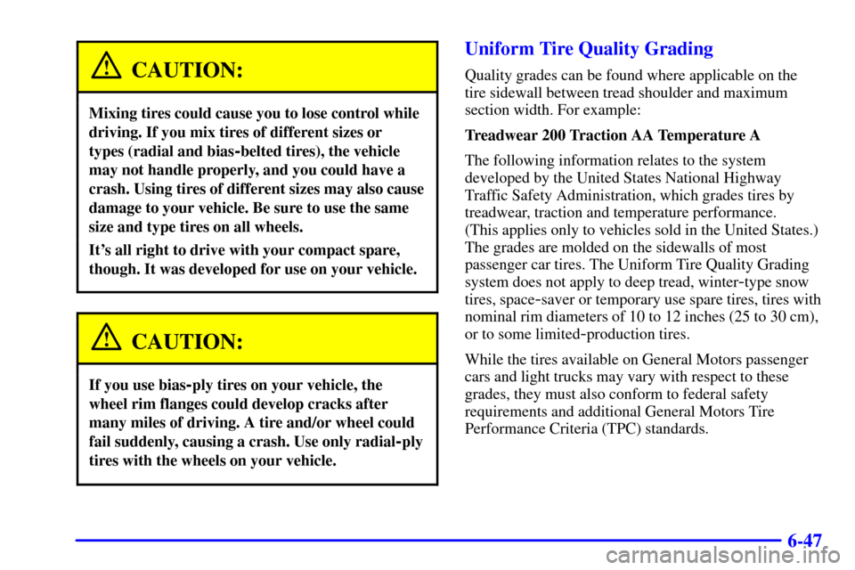 CHEVROLET IMPALA 2001 8.G Owners Manual 6-47
CAUTION:
Mixing tires could cause you to lose control while
driving. If you mix tires of different sizes or 
types (radial and bias
-belted tires), the vehicle
may not handle properly, and you co