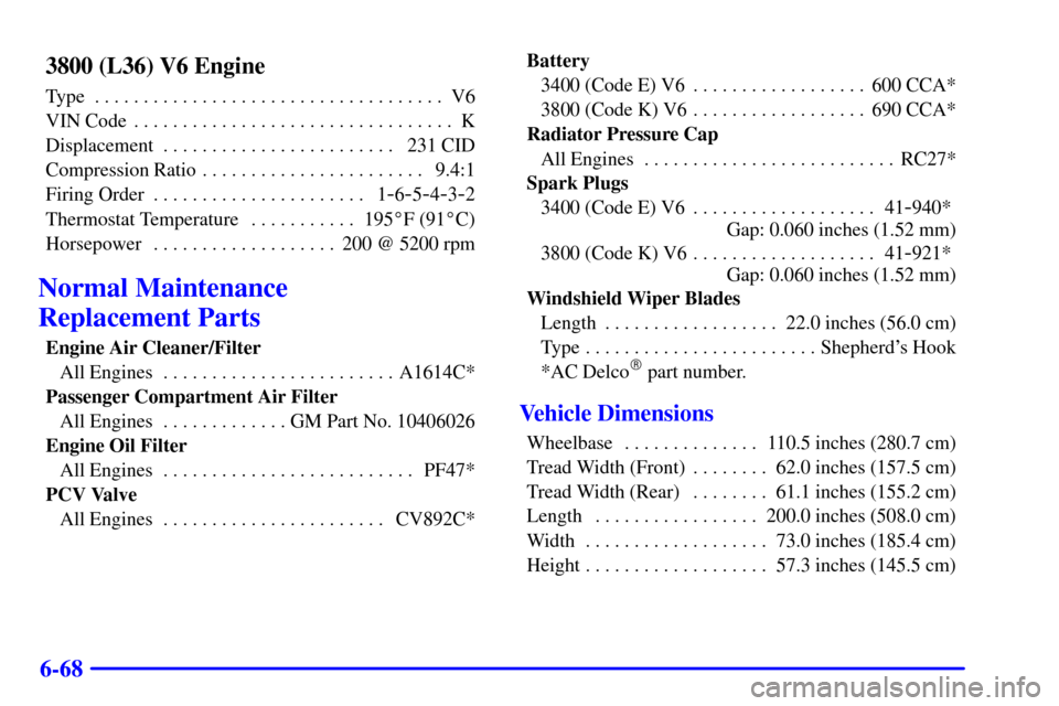 CHEVROLET IMPALA 2001 8.G Owners Manual 6-683800 (L36) V6 Engine
Type V6. . . . . . . . . . . . . . . . . . . . . . . . . . . . . . . . . . . . 
VIN Code K. . . . . . . . . . . . . . . . . . . . . . . . . . . . . . . . . 
Displacement 231 C