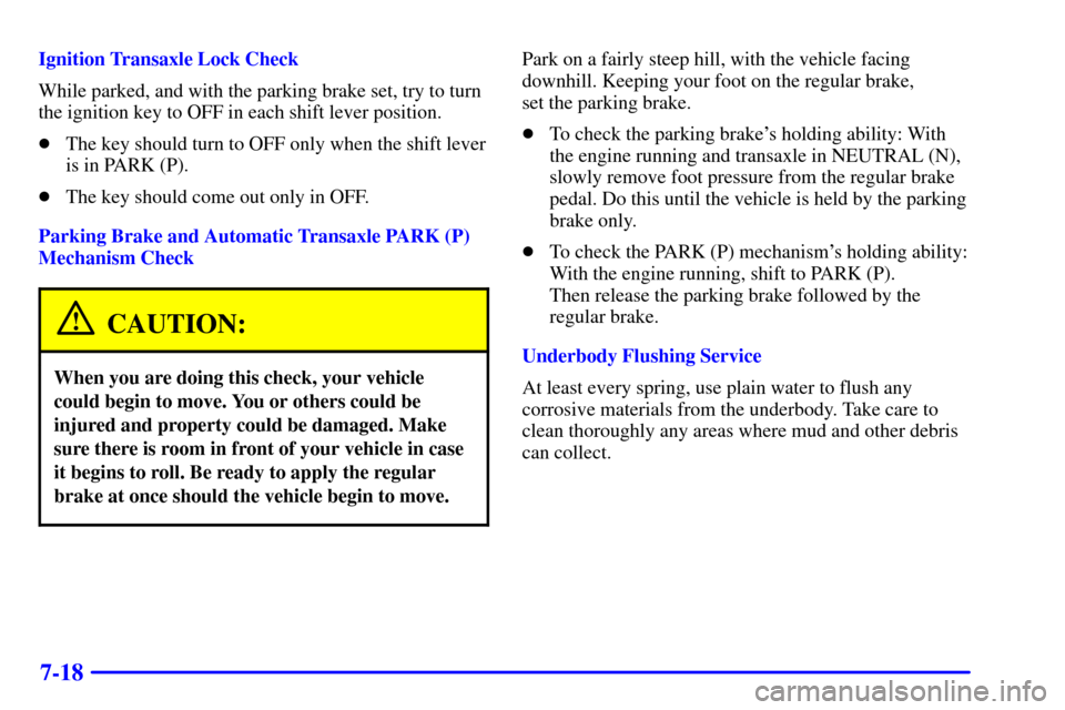 CHEVROLET IMPALA 2001 8.G Owners Manual 7-18
Ignition Transaxle Lock Check
While parked, and with the parking brake set, try to turn
the ignition key to OFF in each shift lever position.
The key should turn to OFF only when the shift lever