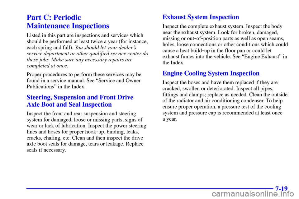 CHEVROLET IMPALA 2001 8.G Owners Manual 7-19
Part C: Periodic 
Maintenance Inspections
Listed in this part are inspections and services which
should be performed at least twice a year (for instance,
each spring and fall). You should let you