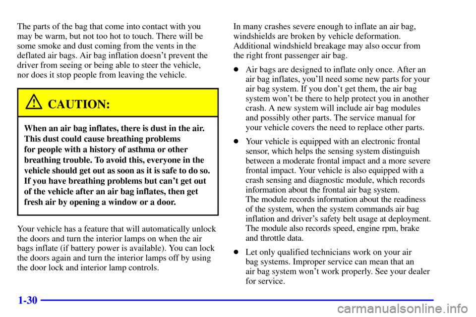 CHEVROLET IMPALA 2001 8.G Service Manual 1-30
The parts of the bag that come into contact with you
may be warm, but not too hot to touch. There will be
some smoke and dust coming from the vents in the
deflated air bags. Air bag inflation doe