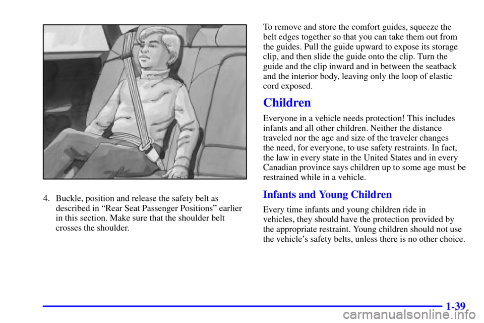 CHEVROLET IMPALA 2001 8.G Workshop Manual 1-39
4. Buckle, position and release the safety belt as
described in ªRear Seat Passenger Positionsº earlier
in this section. Make sure that the shoulder belt
crosses the shoulder.To remove and stor