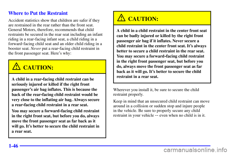 CHEVROLET IMPALA 2001 8.G Owners Manual 1-46 Where to Put the Restraint
Accident statistics show that children are safer if they
are restrained in the rear rather than the front seat.
General Motors, therefore, recommends that child
restrai
