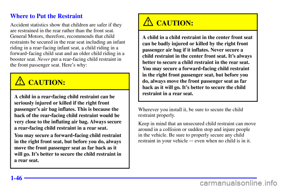CHEVROLET IMPALA 2001 8.G Workshop Manual 1-46 Where to Put the Restraint
Accident statistics show that children are safer if they
are restrained in the rear rather than the front seat.
General Motors, therefore, recommends that child
restrai