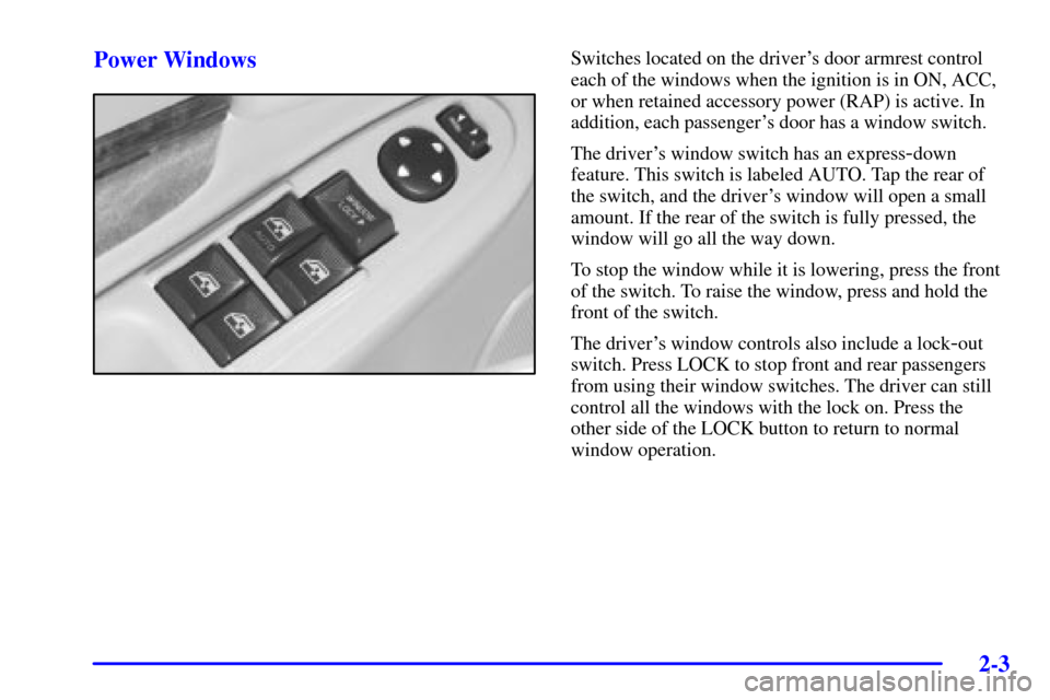 CHEVROLET IMPALA 2001 8.G Manual PDF 2-3
Power WindowsSwitches located on the drivers door armrest control
each of the windows when the ignition is in ON, ACC,
or when retained accessory power (RAP) is active. In
addition, each passenge