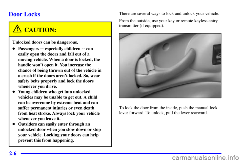 CHEVROLET IMPALA 2001 8.G Manual PDF 2-6
Door Locks
CAUTION:
Unlocked doors can be dangerous.
Passengers -- especially children -- can
easily open the doors and fall out of a
moving vehicle. When a door is locked, the
handle wont open 