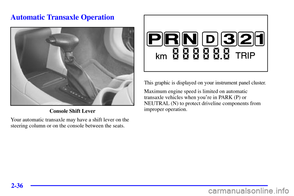 CHEVROLET IMPALA 2002 8.G Owners Manual 2-36
Automatic Transaxle Operation
Console Shift Lever
Your automatic transaxle may have a shift lever on the
steering column or on the console between the seats.
This graphic is displayed on your ins