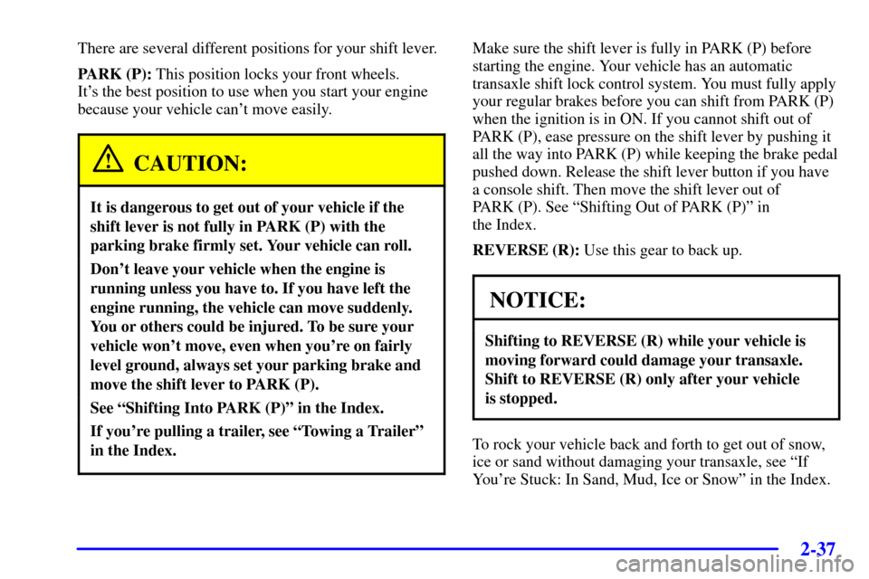 CHEVROLET IMPALA 2002 8.G Owners Manual 2-37
There are several different positions for your shift lever.
PARK (P): This position locks your front wheels. 
Its the best position to use when you start your engine
because your vehicle cant m