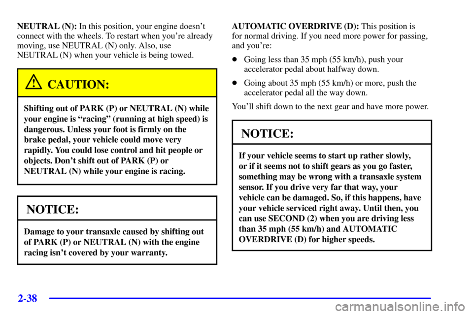 CHEVROLET IMPALA 2002 8.G Owners Manual 2-38
NEUTRAL (N): In this position, your engine doesnt
connect with the wheels. To restart when youre already
moving, use NEUTRAL (N) only. Also, use
NEUTRAL (N) when your vehicle is being towed.
CA