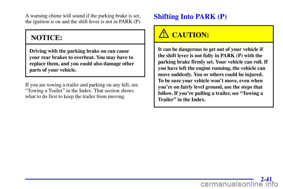 CHEVROLET IMPALA 2002 8.G Owners Manual 2-41
A warning chime will sound if the parking brake is set,
the ignition is on and the shift lever is not in PARK (P).
NOTICE:
Driving with the parking brake on can cause
your rear brakes to overheat