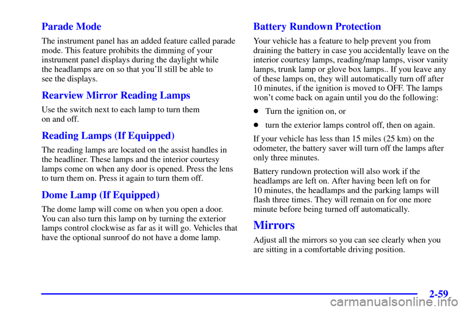 CHEVROLET IMPALA 2002 8.G Owners Manual 2-59
Parade Mode
The instrument panel has an added feature called parade
mode. This feature prohibits the dimming of your
instrument panel displays during the daylight while 
the headlamps are on so t