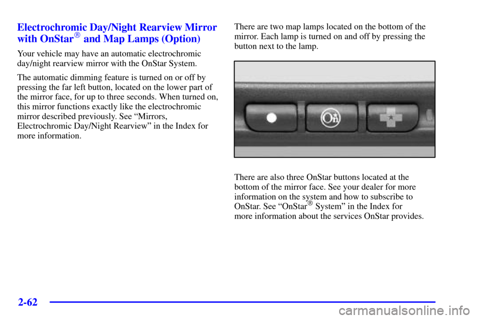 CHEVROLET IMPALA 2002 8.G Owners Manual 2-62 Electrochromic Day/Night Rearview Mirror
with OnStar
 and Map Lamps (Option)
Your vehicle may have an automatic electrochromic
day/night rearview mirror with the OnStar System.
The automatic dim