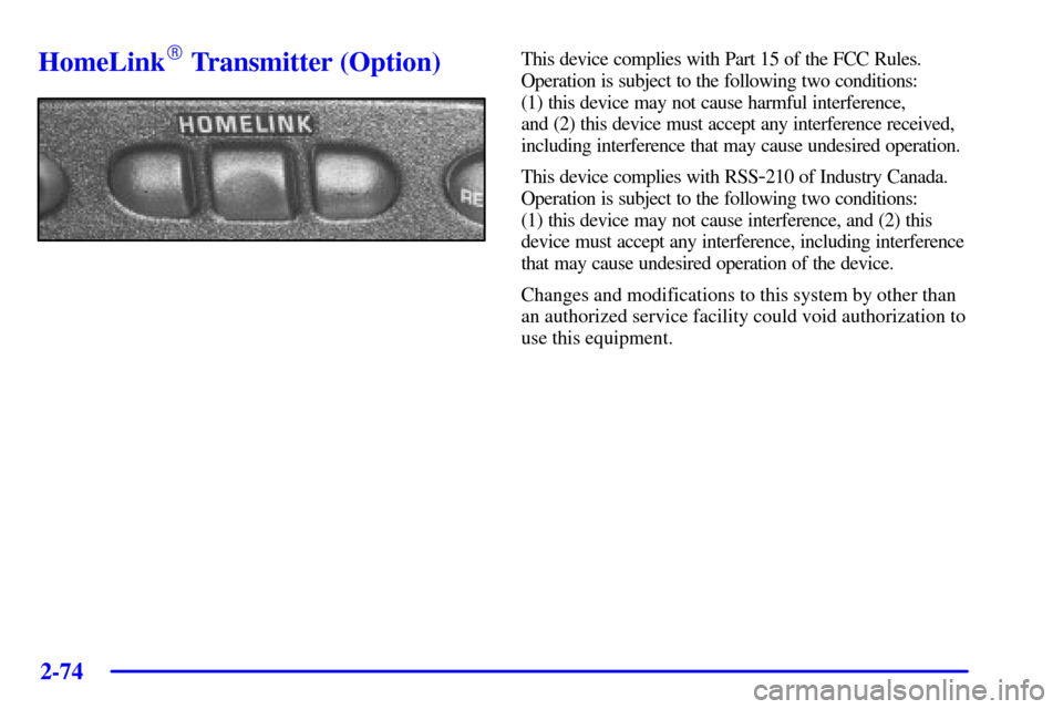 CHEVROLET IMPALA 2002 8.G Owners Manual 2-74
HomeLink Transmitter (Option)This device complies with Part 15 of the FCC Rules.
Operation is subject to the following two conditions: 
(1) this device may not cause harmful interference, 
and (