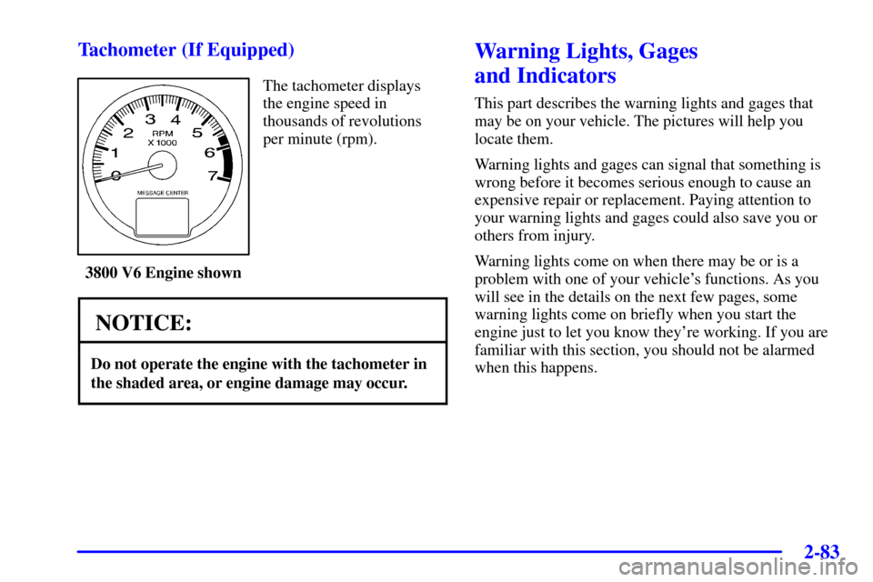 CHEVROLET IMPALA 2002 8.G Owners Manual 2-83
Tachometer (If Equipped)
The tachometer displays
the engine speed in
thousands of revolutions
per minute (rpm).
3800 V6 Engine shown
NOTICE:
Do not operate the engine with the tachometer in
the s
