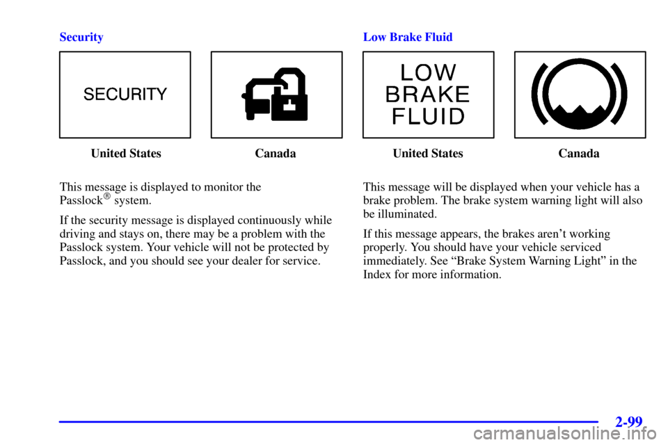 CHEVROLET IMPALA 2002 8.G Owners Manual 2-99
Security
 United States Canada
This message is displayed to monitor the 
Passlock
 system.
If the security message is displayed continuously while
driving and stays on, there may be a problem wi