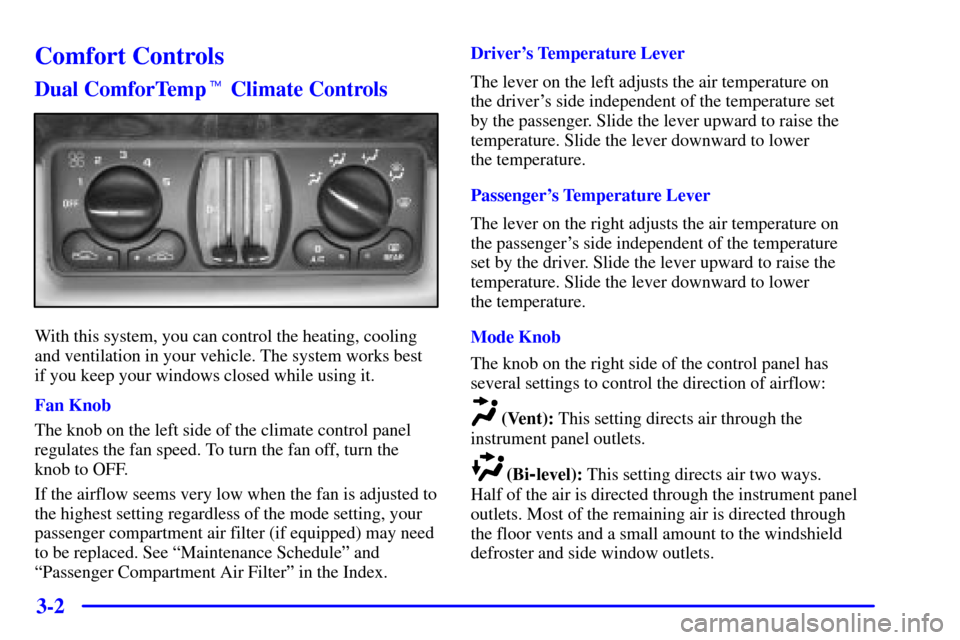 CHEVROLET IMPALA 2002 8.G Owners Manual 3-2
Comfort Controls
Dual ComforTemp Climate Controls
With this system, you can control the heating, cooling
and ventilation in your vehicle. The system works best 
if you keep your windows closed wh