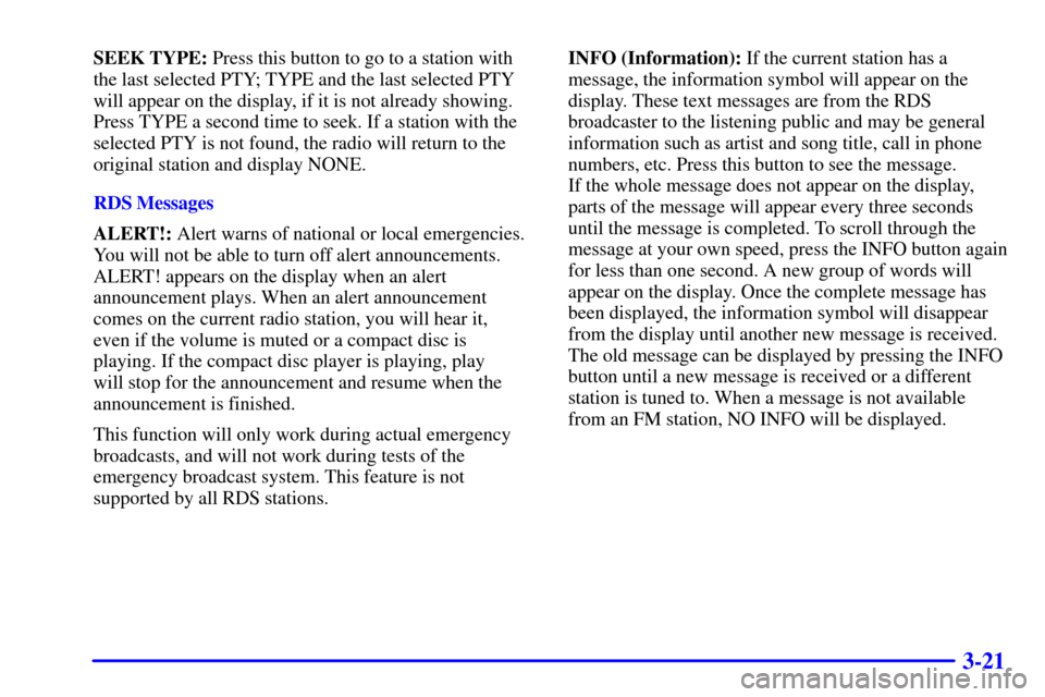 CHEVROLET IMPALA 2002 8.G Owners Manual 3-21
SEEK TYPE: Press this button to go to a station with
the last selected PTY; TYPE and the last selected PTY
will appear on the display, if it is not already showing.
Press TYPE a second time to se