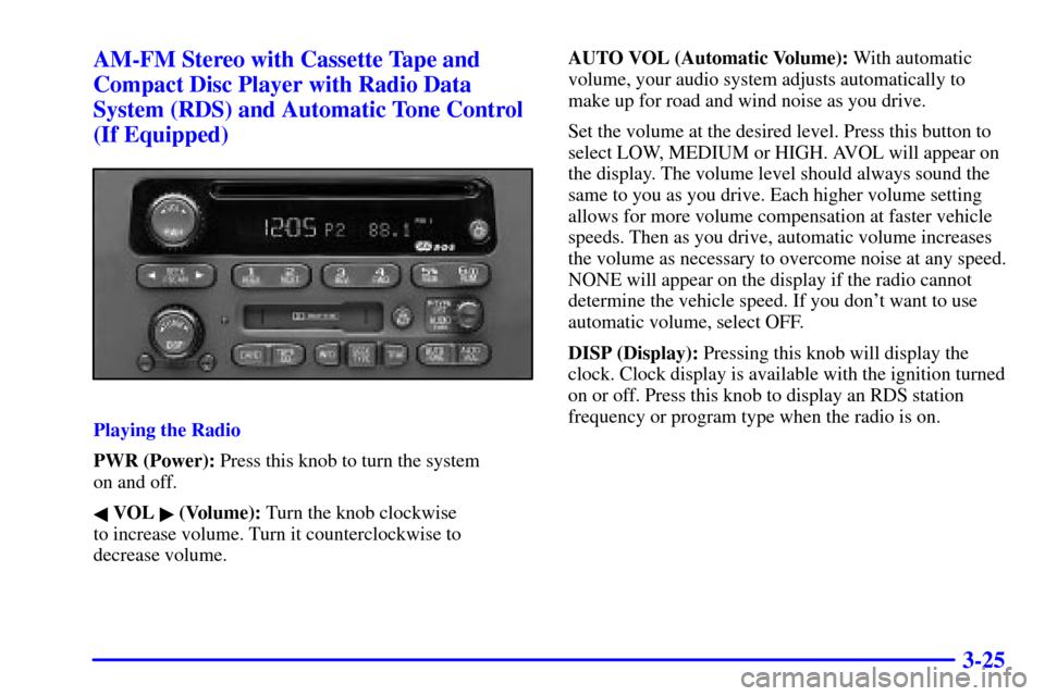 CHEVROLET IMPALA 2002 8.G Owners Manual 3-25 AM-FM Stereo with Cassette Tape and
Compact Disc Player with Radio Data
System (RDS) and Automatic Tone Control
(If Equipped)
Playing the Radio
PWR (Power): Press this knob to turn the system 
on
