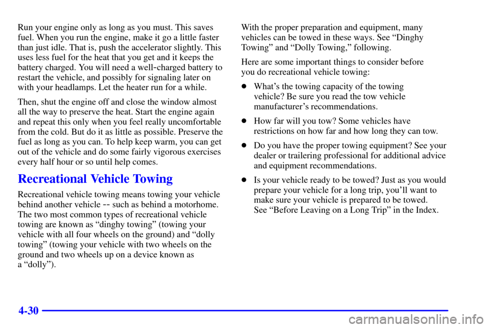 CHEVROLET IMPALA 2002 8.G Owners Manual 4-30
Run your engine only as long as you must. This saves
fuel. When you run the engine, make it go a little faster
than just idle. That is, push the accelerator slightly. This
uses less fuel for the 