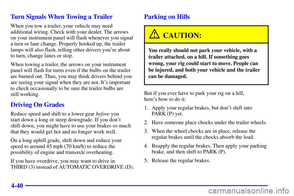 CHEVROLET IMPALA 2002 8.G Owners Manual 4-40 Turn Signals When Towing a Trailer
When you tow a trailer, your vehicle may need
additional wiring. Check with your dealer. The arrows
on your instrument panel will flash whenever you signal
a tu