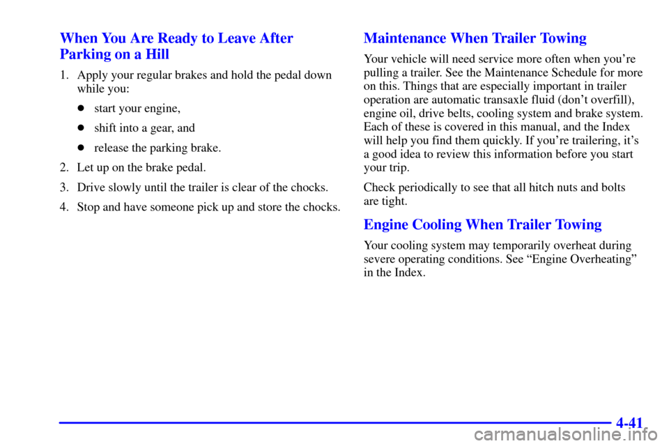 CHEVROLET IMPALA 2002 8.G Owners Manual 4-41 When You Are Ready to Leave After
Parking on a Hill
1. Apply your regular brakes and hold the pedal down
while you:
start your engine,
shift into a gear, and
release the parking brake.
2. Let 