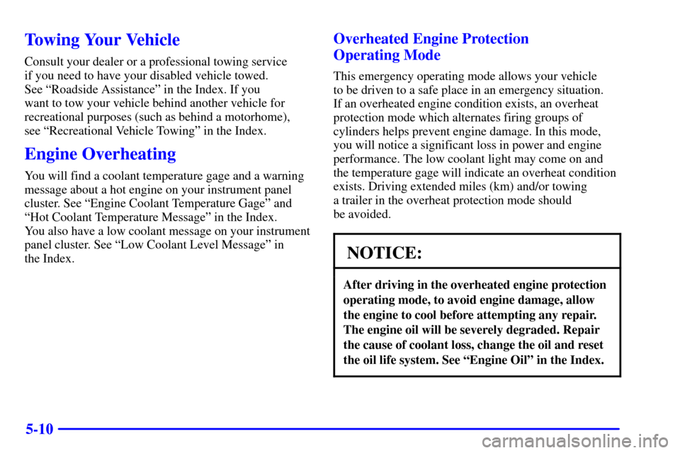 CHEVROLET IMPALA 2002 8.G Owners Manual 5-10
Towing Your Vehicle
Consult your dealer or a professional towing service 
if you need to have your disabled vehicle towed. 
See ªRoadside Assistanceº in the Index. If you 
want to tow your vehi