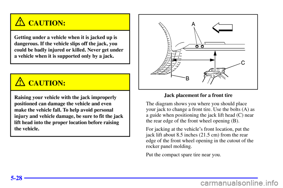 CHEVROLET IMPALA 2002 8.G Owners Manual 5-28
CAUTION:
Getting under a vehicle when it is jacked up is
dangerous. If the vehicle slips off the jack, you
could be badly injured or killed. Never get under
a vehicle when it is supported only by CHEVROLET IMPALA 2002 8.G Owners Manual 5-28
CAUTION:
Getting under a vehicle when it is jacked up is
dangerous. If the vehicle slips off the jack, you
could be badly injured or killed. Never get under
a vehicle when it is supported only by