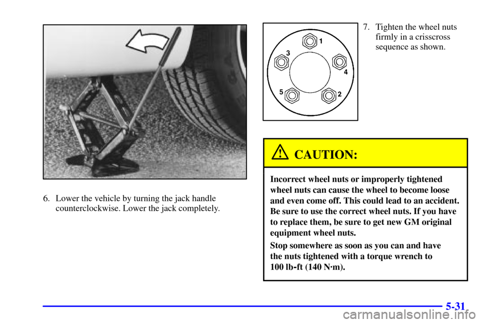 CHEVROLET IMPALA 2002 8.G Owners Manual 5-31
6. Lower the vehicle by turning the jack handle
counterclockwise. Lower the jack completely.
7. Tighten the wheel nuts
firmly in a crisscross
sequence as shown.
CAUTION:
Incorrect wheel nuts or i CHEVROLET IMPALA 2002 8.G Owners Manual 5-31
6. Lower the vehicle by turning the jack handle
counterclockwise. Lower the jack completely.
7. Tighten the wheel nuts
firmly in a crisscross
sequence as shown.
CAUTION:
Incorrect wheel nuts or i