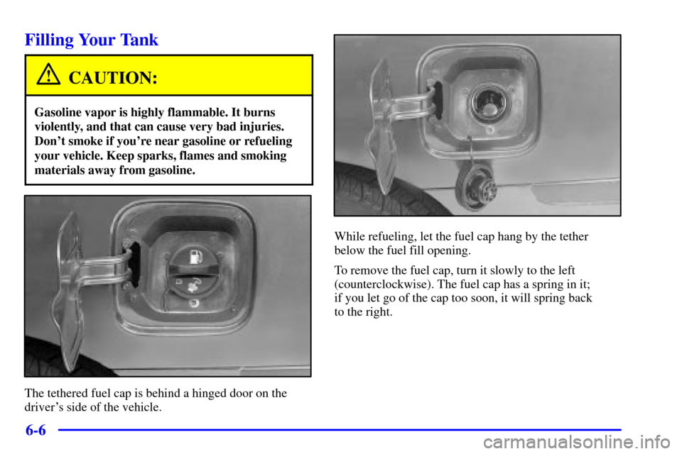 CHEVROLET IMPALA 2002 8.G Owners Manual 6-6
Filling Your Tank
CAUTION:
Gasoline vapor is highly flammable. It burns
violently, and that can cause very bad injuries.
Dont smoke if youre near gasoline or refueling
your vehicle. Keep sparks,