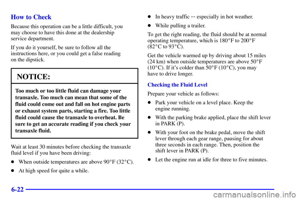 CHEVROLET IMPALA 2002 8.G Owners Manual 6-22 How to Check
Because this operation can be a little difficult, you 
may choose to have this done at the dealership 
service department.
If you do it yourself, be sure to follow all the
instructio