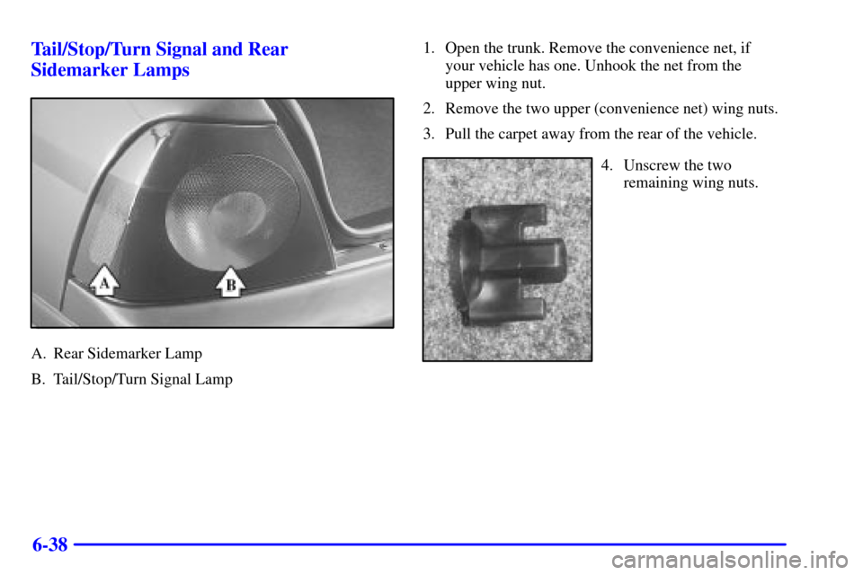 CHEVROLET IMPALA 2002 8.G Owners Manual 6-38 Tail/Stop/Turn Signal and Rear
Sidemarker Lamps
A. Rear Sidemarker Lamp
B. Tail/Stop/Turn Signal Lamp1. Open the trunk. Remove the convenience net, if
your vehicle has one. Unhook the net from CHEVROLET IMPALA 2002 8.G Owners Manual 6-38 Tail/Stop/Turn Signal and Rear
Sidemarker Lamps
A. Rear Sidemarker Lamp
B. Tail/Stop/Turn Signal Lamp1. Open the trunk. Remove the convenience net, if
your vehicle has one. Unhook the net from