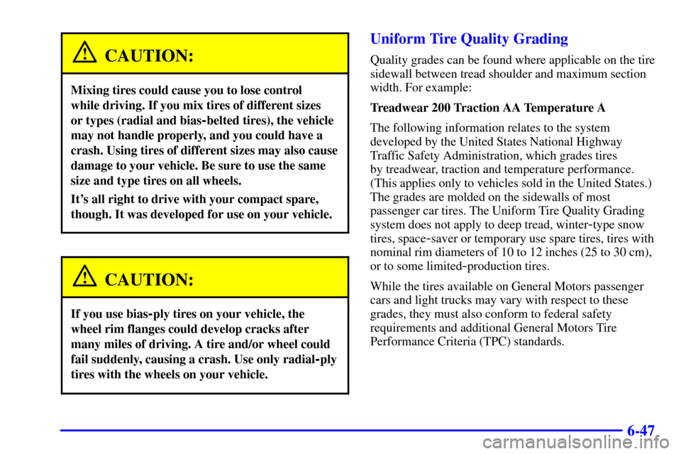 CHEVROLET IMPALA 2002 8.G Owners Manual 6-47
CAUTION:
Mixing tires could cause you to lose control
while driving. If you mix tires of different sizes
or types (radial and bias
-belted tires), the vehicle
may not handle properly, and you c CHEVROLET IMPALA 2002 8.G Owners Manual 6-47
CAUTION:
Mixing tires could cause you to lose control
while driving. If you mix tires of different sizes
or types (radial and bias
-belted tires), the vehicle
may not handle properly, and you c