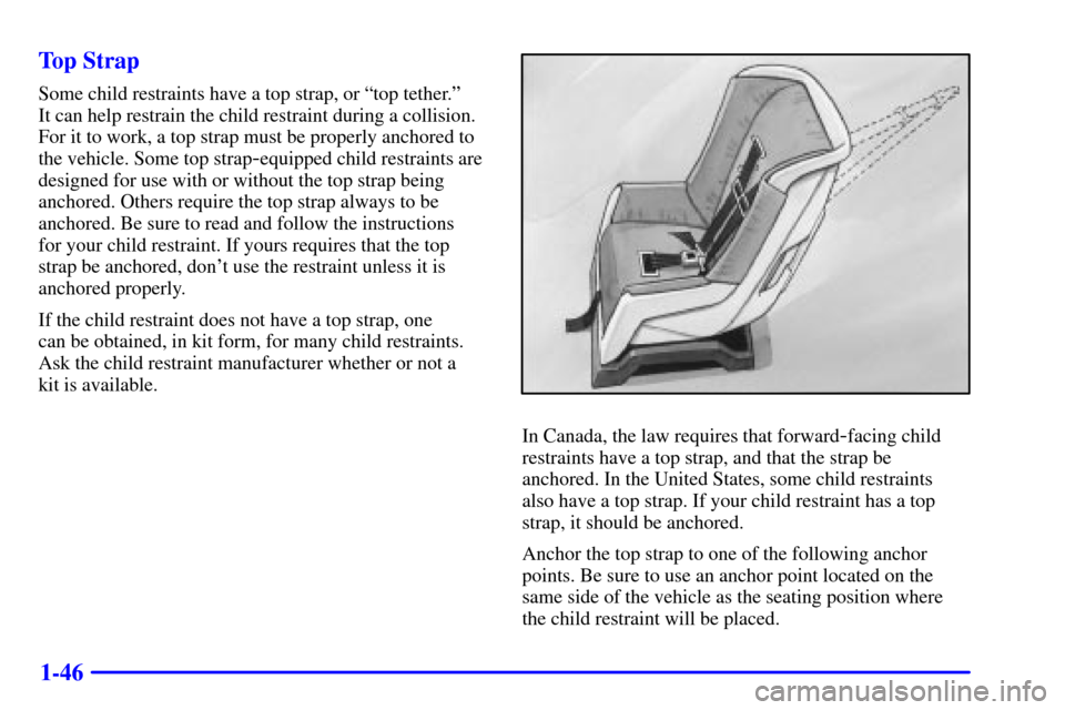 CHEVROLET IMPALA 2002 8.G Workshop Manual 1-46 Top Strap
Some child restraints have a top strap, or ªtop tether.º
It can help restrain the child restraint during a collision.
For it to work, a top strap must be properly anchored to
the veh CHEVROLET IMPALA 2002 8.G Workshop Manual 1-46 Top Strap
Some child restraints have a top strap, or ªtop tether.º
It can help restrain the child restraint during a collision.
For it to work, a top strap must be properly anchored to
the veh