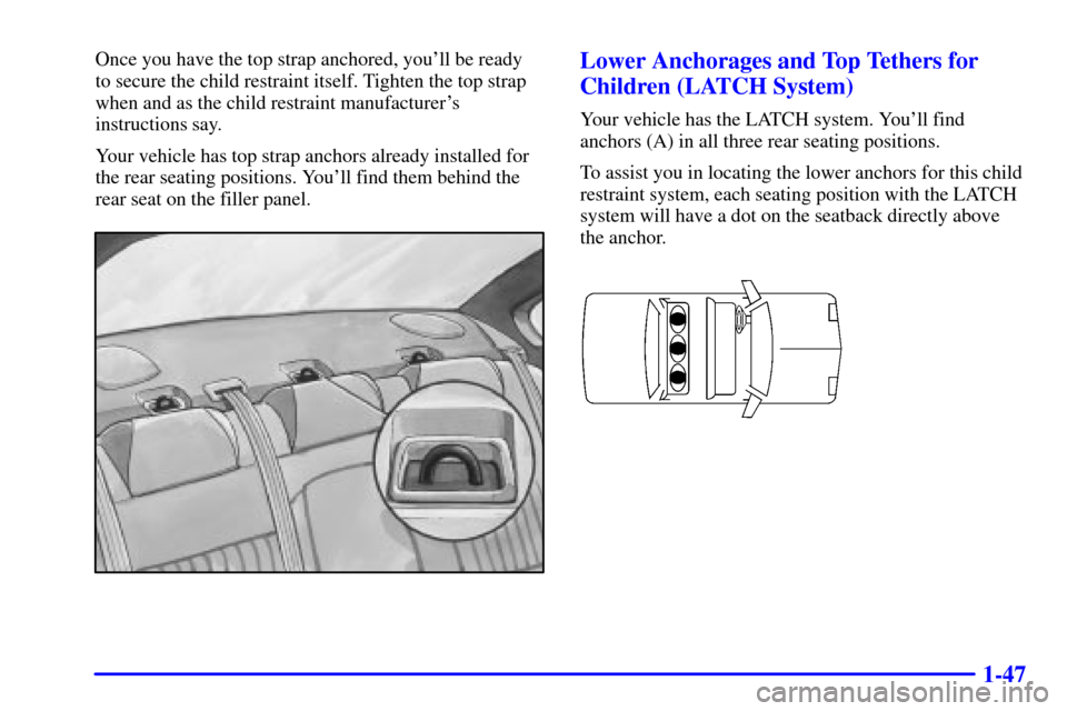 CHEVROLET IMPALA 2002 8.G Workshop Manual 1-47
Once you have the top strap anchored, youll be ready
to secure the child restraint itself. Tighten the top strap
when and as the child restraint manufacturers
instructions say.
Your vehicle ha CHEVROLET IMPALA 2002 8.G Workshop Manual 1-47
Once you have the top strap anchored, youll be ready
to secure the child restraint itself. Tighten the top strap
when and as the child restraint manufacturers
instructions say.
Your vehicle ha