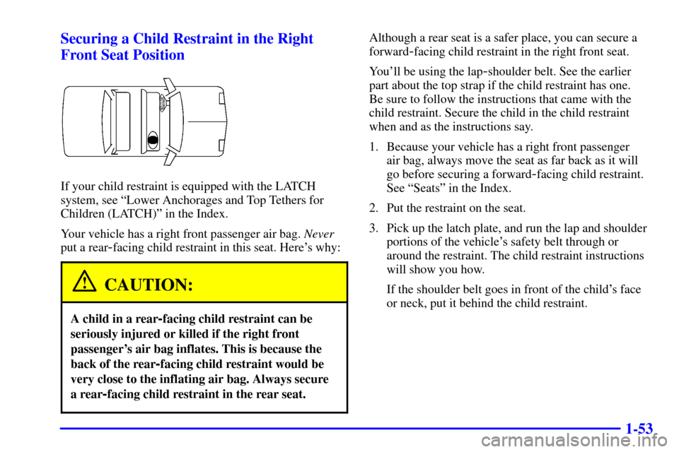 CHEVROLET IMPALA 2002 8.G Owners Manual 1-53 Securing a Child Restraint in the Right
Front Seat Position
If your child restraint is equipped with the LATCH
system, see ªLower Anchorages and Top Tethers for
Children (LATCH)º in the Index.
