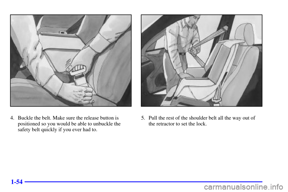 CHEVROLET IMPALA 2002 8.G Workshop Manual 1-54
4. Buckle the belt. Make sure the release button is
positioned so you would be able to unbuckle the
safety belt quickly if you ever had to.5. Pull the rest of the shoulder belt all the way out of CHEVROLET IMPALA 2002 8.G Workshop Manual 1-54
4. Buckle the belt. Make sure the release button is
positioned so you would be able to unbuckle the
safety belt quickly if you ever had to.5. Pull the rest of the shoulder belt all the way out of