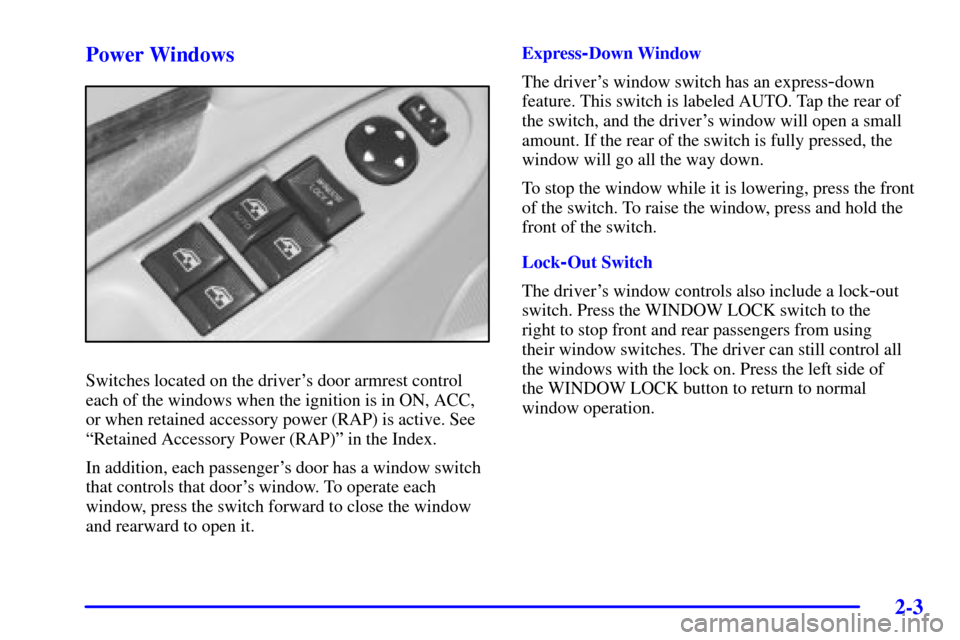 CHEVROLET IMPALA 2002 8.G Repair Manual 2-3
Power Windows
Switches located on the drivers door armrest control
each of the windows when the ignition is in ON, ACC,
or when retained accessory power (RAP) is active. See
ªRetained Accessory 