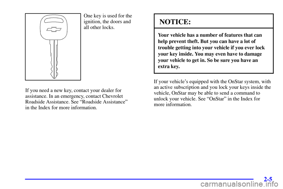 CHEVROLET IMPALA 2002 8.G Manual PDF 2-5
One key is used for the
ignition, the doors and 
all other locks.
If you need a new key, contact your dealer for
assistance. In an emergency, contact Chevrolet 
Roadside Assistance. See ªRoadside