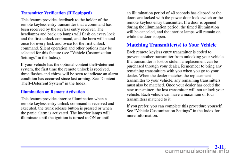 CHEVROLET IMPALA 2002 8.G Owners Manual 2-11
Transmitter Verification (If Equipped)
This feature provides feedback to the holder of the
remote keyless entry transmitter that a command has
been received by the keyless entry receiver. The
hea