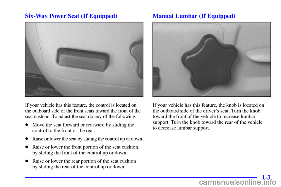 CHEVROLET IMPALA 2002 8.G Owners Manual 1-3 Six-Way Power Seat (If Equipped)
If your vehicle has this feature, the control is located on
the outboard side of the front seats toward the front of the
seat cushion. To adjust the seat do any of