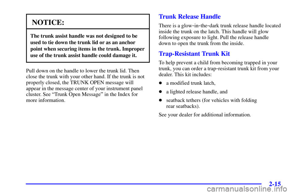 CHEVROLET IMPALA 2002 8.G Owners Manual 2-15
NOTICE:
The trunk assist handle was not designed to be
used to tie down the trunk lid or as an anchor
point when securing items in the trunk. Improper
use of the trunk assist handle could damage 