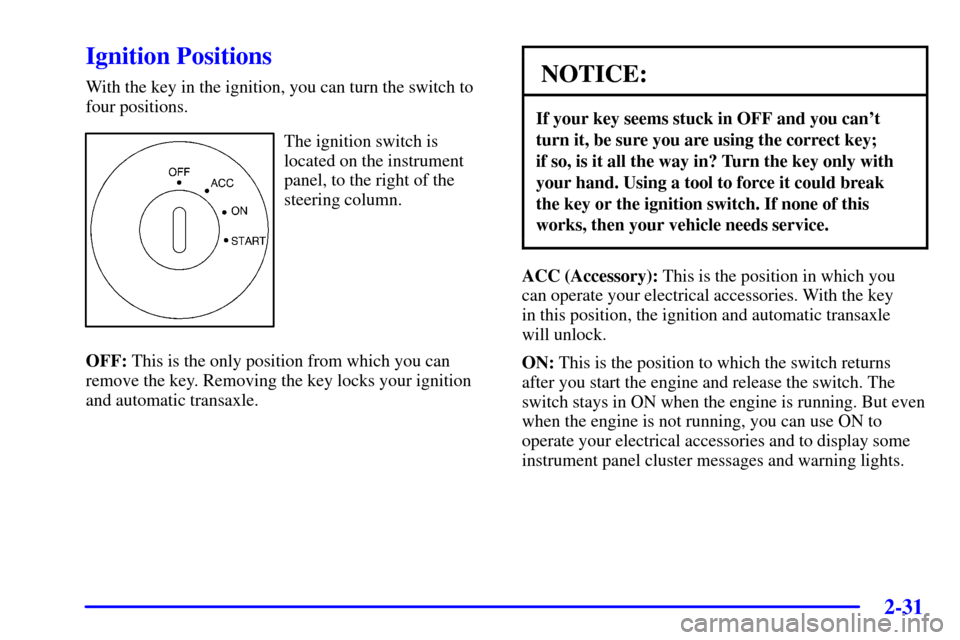 CHEVROLET IMPALA 2002 8.G Owners Manual 2-31
Ignition Positions
With the key in the ignition, you can turn the switch to
four positions.
The ignition switch is
located on the instrument
panel, to the right of the
steering column.
OFF: This 