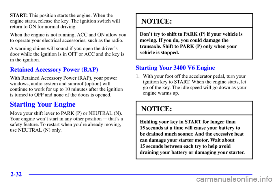 CHEVROLET IMPALA 2002 8.G Owners Manual 2-32
START: This position starts the engine. When the
engine starts, release the key. The ignition switch will
return to ON for normal driving.
When the engine is not running, ACC and ON allow you
to 