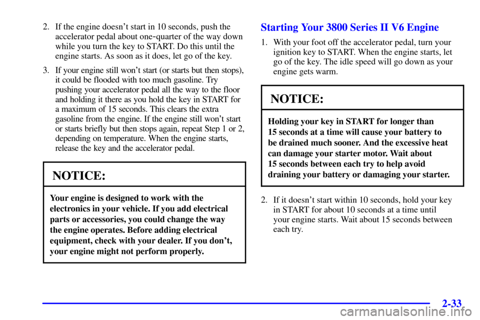 CHEVROLET IMPALA 2002 8.G Owners Manual 2-33
2. If the engine doesnt start in 10 seconds, push the
accelerator pedal about one
-quarter of the way down
while you turn the key to START. Do this until the
engine starts. As soon as it does, l