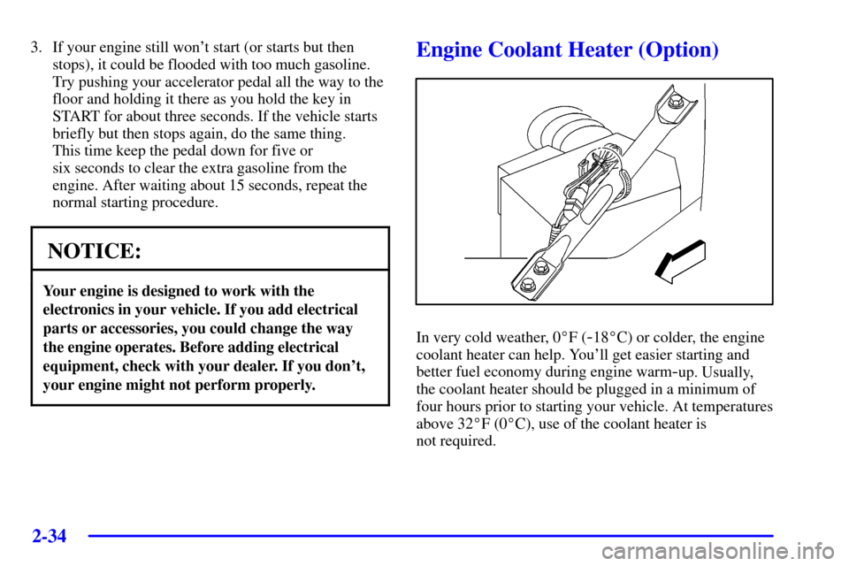 CHEVROLET IMPALA 2002 8.G Owners Manual 2-34
3. If your engine still wont start (or starts but then
stops), it could be flooded with too much gasoline.
Try pushing your accelerator pedal all the way to the
floor and holding it there as you