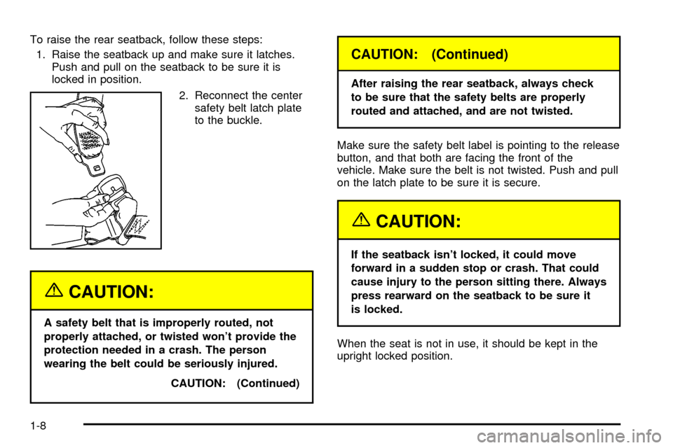 CHEVROLET IMPALA 2003 8.G User Guide To raise the rear seatback, follow these steps:
1. Raise the seatback up and make sure it latches.
Push and pull on the seatback to be sure it is
locked in position.
2. Reconnect the center
safety bel CHEVROLET IMPALA 2003 8.G User Guide To raise the rear seatback, follow these steps:
1. Raise the seatback up and make sure it latches.
Push and pull on the seatback to be sure it is
locked in position.
2. Reconnect the center
safety bel