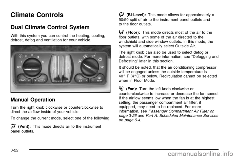 CHEVROLET IMPALA 2003 8.G Owners Manual Climate Controls
Dual Climate Control System
With this system you can control the heating, cooling,
defrost, defog and ventilation for your vehicle.
Manual Operation
Turn the right knob clockwise or c CHEVROLET IMPALA 2003 8.G Owners Manual Climate Controls
Dual Climate Control System
With this system you can control the heating, cooling,
defrost, defog and ventilation for your vehicle.
Manual Operation
Turn the right knob clockwise or c