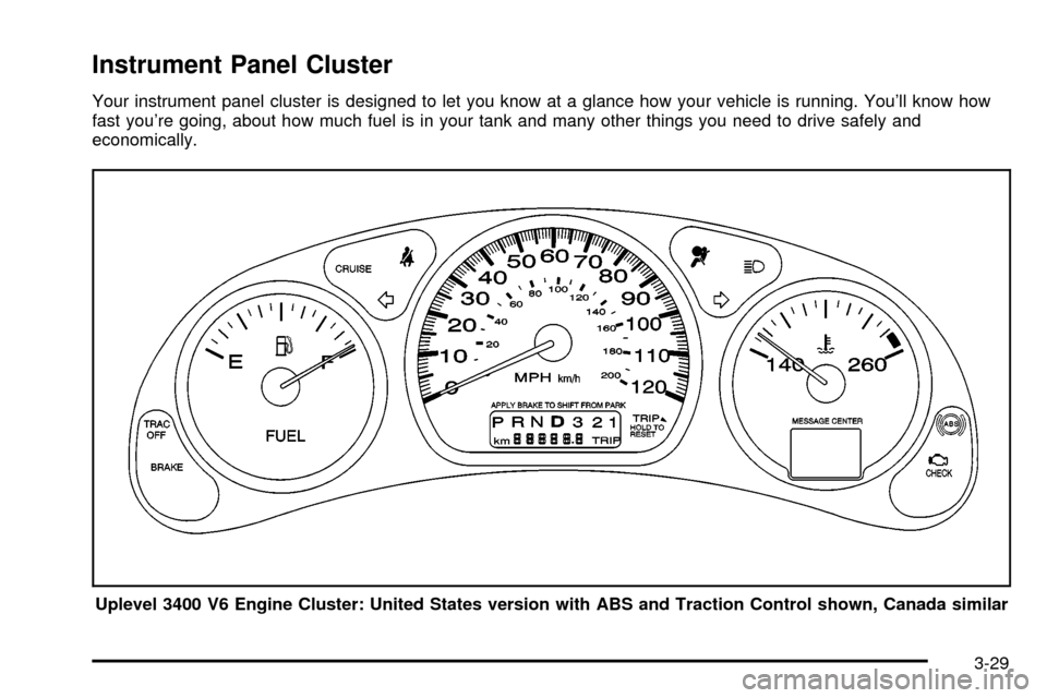 CHEVROLET IMPALA 2003 8.G Owners Manual Instrument Panel Cluster
Your instrument panel cluster is designed to let you know at a glance how your vehicle is running. Youll know how
fast youre going, about how much fuel is in your tank and m