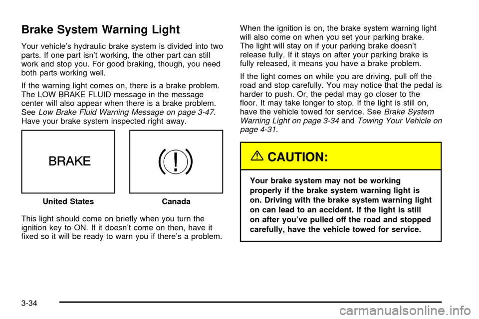 CHEVROLET IMPALA 2003 8.G Owners Manual Brake System Warning Light
Your vehicles hydraulic brake system is divided into two
parts. If one part isnt working, the other part can still
work and stop you. For good braking, though, you need
bo CHEVROLET IMPALA 2003 8.G Owners Manual Brake System Warning Light
Your vehicles hydraulic brake system is divided into two
parts. If one part isnt working, the other part can still
work and stop you. For good braking, though, you need
bo